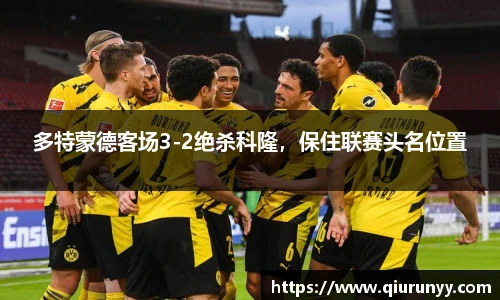 多特蒙德客场3-2绝杀科隆，保住联赛头名位置