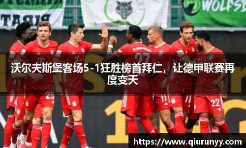 沃尔夫斯堡客场5-1狂胜榜首拜仁，让德甲联赛再度变天