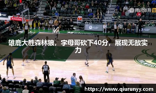 雄鹿大胜森林狼，字母哥砍下40分，展现无敌实力