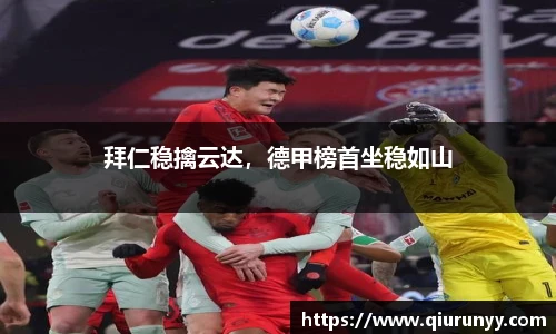 拜仁稳擒云达，德甲榜首坐稳如山