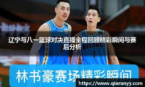 辽宁与八一篮球对决直播全程回顾精彩瞬间与赛后分析