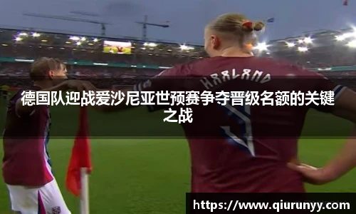 德国队迎战爱沙尼亚世预赛争夺晋级名额的关键之战