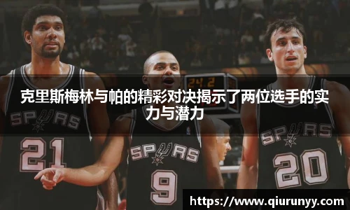 克里斯梅林与帕的精彩对决揭示了两位选手的实力与潜力